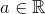 a\in\mathbb{R}