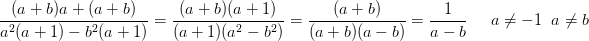 \! \! \! \! \! \! \! \! \! \! \! \! \! \! \! \! \! \! \! \! \! \! \! \! \! \! \! \! \! \! \! \! \! \! \! \! \! \! \frac{(a+b)a+(a+b)}{a^2(a+1)-b^2(a+1)}=\frac{(a+b)(a+1)}{(a+1)(a^2-b^2)}=\frac{(a+b)}{(a+b)(a-b)}=\frac{1}{a-b}\; \; \; \; \; a\neq-1\; \; a\neq b