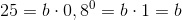 25=b\cdot 0{,8}^0=b\cdot 1=b