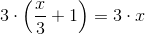 3\cdot \left (\frac{x}{3}+1 \right )=3\cdot x