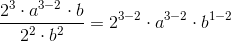 \frac{2^3\cdot a^{3-2}\cdot b}{2^2\cdot b^2}=2^{3-2}\cdot a^{3-2}\cdot b^{1-2}