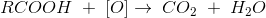 RCOOH\;+\; \left [ O \right ] \rightarrow \; CO_2\; +\; H_2O