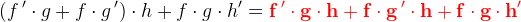 \left (f{\, }'\cdot g+f\cdot g{\, }' \right )\cdot h+f\cdot g\cdot h{ }'=\mathbf{\color{Red} f{\, }'\cdot g\cdot h+f\cdot g{\, }'\cdot h+f\cdot g\cdot h{}'}