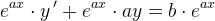 e^{ax}\cdot y{\, }'+e^{ax}\cdot ay=b\cdot e^{ax}