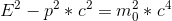 E^2 -p^2 *c^2 =m_0^2 *c^4