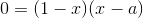 0=(1-x)(x-a)