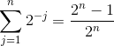 \sum_{j=1}^n 2^{-j}=\frac{2^n-1}{2^n}