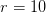 r=10