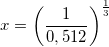 \small x=\left (\frac{1}{0,512} \right )^{\frac{1}{3}}