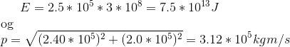 E=2.5*10^5*3*10^8=7.5*10^{13} J \\ $og$ \\ p=\sqrt{(2.40*10^5)^2+(2.0*10^5)^2} =3.12*10^5kgm/s