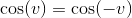 \cos(v)=\cos(-v)