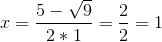 x=\frac{5-\sqrt{9}}{2*1}=\frac{2}{2}=1