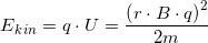 \small E{_{kin}}=q\cdot U=\frac{\left ( r\cdot B\cdot q \right )^2}{2m}