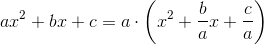 ax^2+bx+c=a\cdot \left (x^2+\frac{b}{a}x+\frac{c}{a} \right )