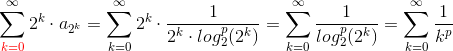 \sum_{{\color{Red} k=0} }^{\infty }2^k\cdot a_{2^k} =\sum_{k=0 }^{\infty }2^k\cdot\frac{1}{2^k\cdot log^p_2(2^k)} =\sum_{k=0 }^{\infty }\frac{1}{log^p_2(2^k)} = \sum_{k=0 }^{\infty }\frac{1}{k^p}