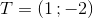 T=\left ( 1\, ;-2 \right )