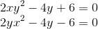\\ 2xy^2 - 4y + 6 = 0 \\ 2yx^2 - 4y -6 = 0