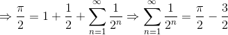 \Rightarrow \frac{\pi }{2}=1+\frac{1}{2}+\sum_{n=1}^{\infty }\frac{1}{2^{n}}\Rightarrow \sum_{n=1}^{\infty }\frac{1}{2^{n}} = \frac{\pi }{2}-\frac{3}{2}