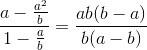 \frac{a-\frac{a^{2}}{b}}{1-\frac{a}{b}}=\frac{ab(b-a)}{b(a-b)}