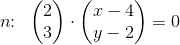 n\! \! :\; \; \begin{pmatrix} 2\\3 \end{pmatrix}\cdot \begin{pmatrix} x-4\\ y-2 \end{pmatrix}=0