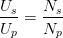 \frac{U_s}{U_p}=\frac{N_s}{N_p}