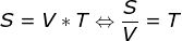 S = V*T \Leftrightarrow \frac{S}{V} =T
