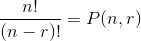 \frac{n!}{(n-r)!}=P(n,r)