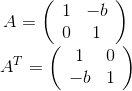 A= \left( \begin{array}{cc} 1 & -b \\ 0 & 1 \\ \end{array} \right)\\\text{ }\quad A^T= \left( \begin{array}{cc} 1 & 0 \\ -b & 1 \\ \end{array} \right)