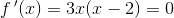 f{\, }'(x)=3x(x-2)=0