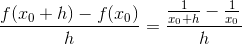 \frac{f(x_{0}+h)-f(x_{0})}{h}=\frac{\frac{1}{x_{0}+h}-\frac{1}{x_{0}}}{h}
