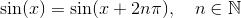 \sin(x) = \sin(x+2n\pi), \quad n\in \mathbb N