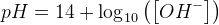 pH=14+\log_{10}\left (\left [ OH^- \right ] \right )