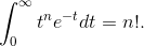 \, \int_{0}^{\infty }t^{n}e^{-t}dt=n!.