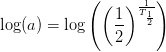 \log(a)= \log\left ( \left (\frac{1}{2} \right )^{\frac{1}{T_{\frac{1}{2}}}} \right )