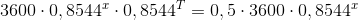 3600\cdot 0,8544^{x}\cdot 0,8544^{T}=0,5\cdot 3600\cdot 0,8544^{x}