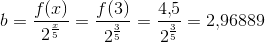 b=\frac{f(x)}{2^{\frac{x}{5}}}=\frac{f(3)}{2^{\frac{3}{5}}}=\frac{4{,}5}{2^{\frac{3}{5}}}=2{,}96889
