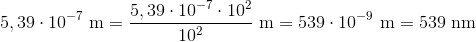5,39\cdot 10^{-7}\ \textup{m}=\frac{5,39\cdot 10^{-7}\cdot 10^2}{10^2}\ \textup{m}=539\cdot 10^{-9}\ \textup{m}=539\ \textup{nm}