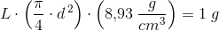 L\cdot\left ( \frac{\pi }{4}\cdot d^{\, 2} \right )\cdot \left ( 8{,}93\; \frac{g}{cm^3} \right )=1\; g