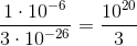 \frac{1\cdot 10^{-6}}{3\cdot 10^{-26}}=\frac{10^{20}}{3}