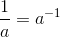 \frac{1}{a}=a^{-1}