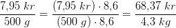 \frac{7{,}95\; kr}{500\; g}=\frac{(7{,}95\; kr)\cdot 8{,}6}{(500\; g)\cdot 8{,}6}=\frac{68{,}37\; kr}{4{,}3\; kg}