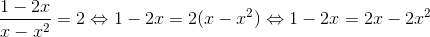 \frac{1-2x}{x-x^2}=2 \Leftrightarrow 1-2x=2(x-x^2)\Leftrightarrow 1-2x=2x-2x^2