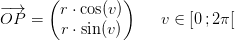 \overrightarrow{OP} =\begin{pmatrix} r\cdot \cos(v)\\ r\cdot \sin(v) \end{pmatrix}\; \; \; \; \; v\in\left [ 0\, ;2\pi \right [