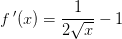 f{\, }'(x)=\frac{1}{2\sqrt{x}}-1
