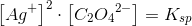 \left [Ag^+ \right ]^2\cdot \left [C_2{O_4}^{2-} \right ]=K_{sp}