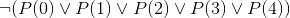 \neg (P(0)\vee P(1)\vee P(2)\vee P(3)\vee P(4))