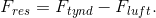 F_{res}=F_{tynd}-F_{luft}.