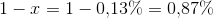 1-x=1-0{,}13\%=0{,}87\%