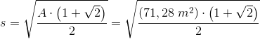 s=\sqrt{\frac{A\cdot \left ( 1+\sqrt{2} \right )}{2}}=\sqrt{\frac{\left (71,28\; m^2 \right )\cdot \left ( 1+\sqrt{2} \right )}{2}}