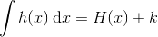 \int h(x)\, \mathrm dx = H(x) + k